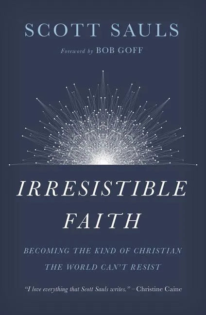 Irresistible Faith: Becoming the Kind of Christian the World Can't Resist - Paperback
