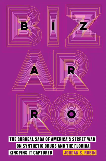 Bizarro: The Surreal Saga of America's Secret War on Synthetic Drugs and the Florida Kingpins It Captured - Hardcover