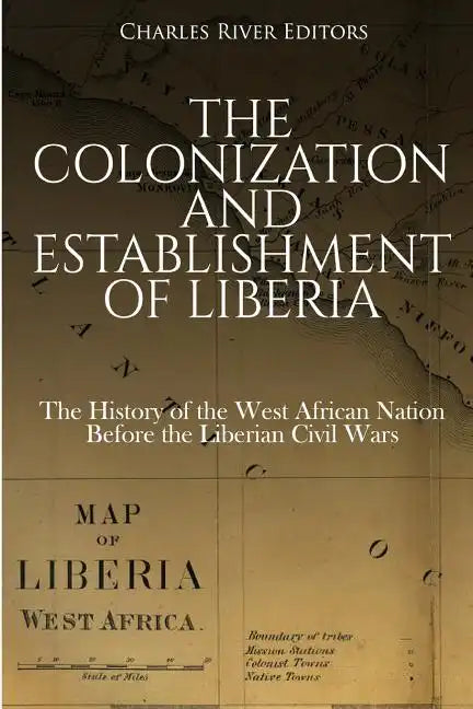 The Colonization and Establishment of Liberia: The History of the West African Nation Before the Liberian Civil Wars - Paperback