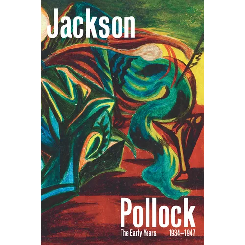 Jackson Pollock: The Early Years: 1934-1947 - Hardcover