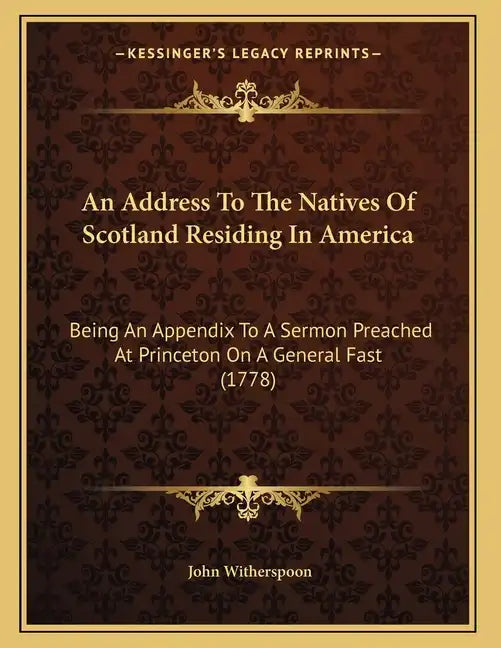 An Address To The Natives Of Scotland Residing In America: Being An Appendix To A Sermon Preached At Princeton On A General Fast (1778) - Paperback