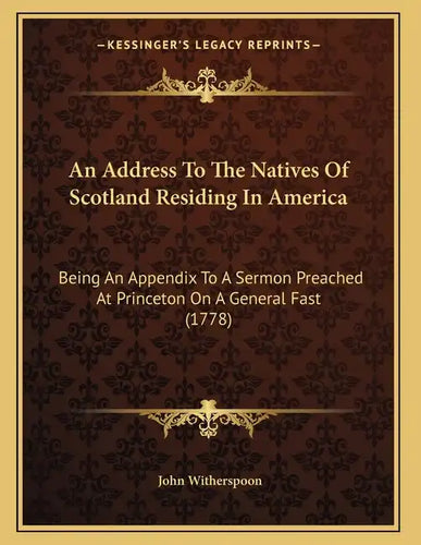 An Address To The Natives Of Scotland Residing In America: Being An Appendix To A Sermon Preached At Princeton On A General Fast (1778) - Paperback