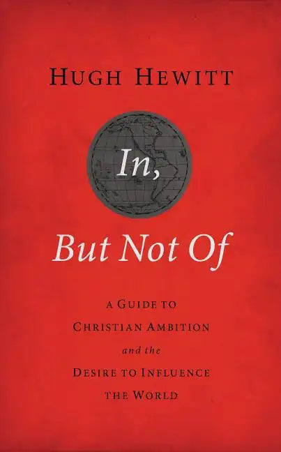 In, But Not of Revised and Updated: A Guide to Christian Ambition and the Desire to Influence the World - Paperback