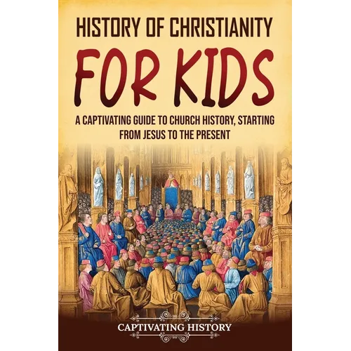 History of Christianity for Kids: A Captivating Guide to Church History, Starting from Jesus to the Present - Paperback