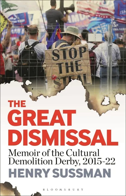 The Great Dismissal: Memoir of the Cultural Demolition Derby, 2015-22 - Hardcover