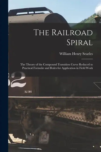 The Railroad Spiral: The Theory of the Compound Transition Curve Reduced to Practical Formulæ and Rules for Application in Field Work - Paperback