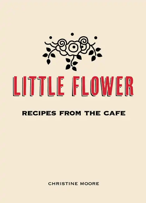 Little Flower: Recipes from the Cafe - Hardcover