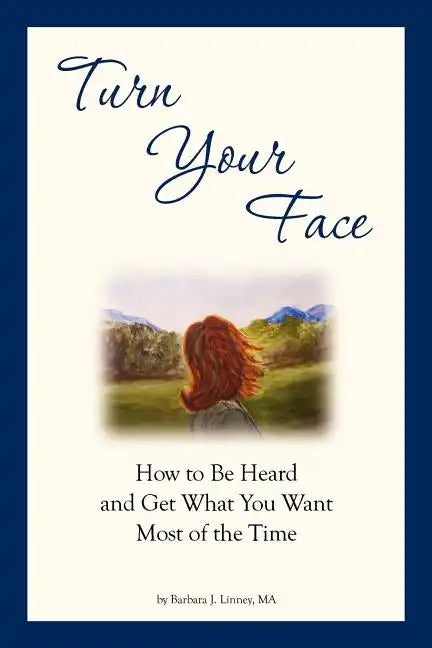 Turn Your Face: How to Be Heard and Get What You Want Most of the Time - Paperback