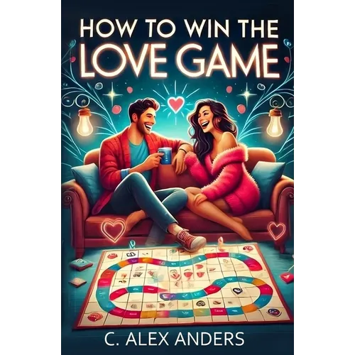 How To Win The Love Game: A User-Friendly Guide to Rekindle Your Love and Help Others Fall in Love with You - Paperback