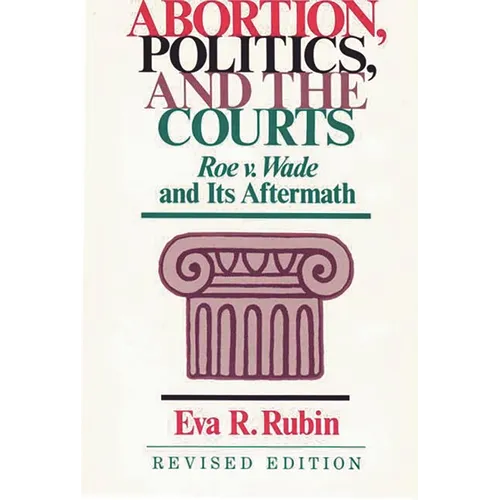 Abortion, Politics, and the Courts: Roe V. Wade and Its Aftermath - Hardcover