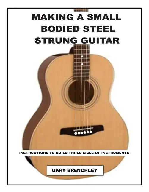 Making a Small Bodied Steel Strung Guitar - Paperback