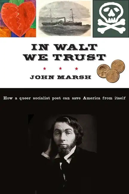 In Walt We Trust: How a Queer Socialist Poet Can Save America from Itself - Hardcover
