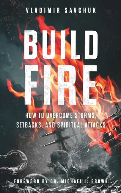 Build Fire: How to Overcome Storms, Setbacks, and Spiritual Attacks - Hardcover