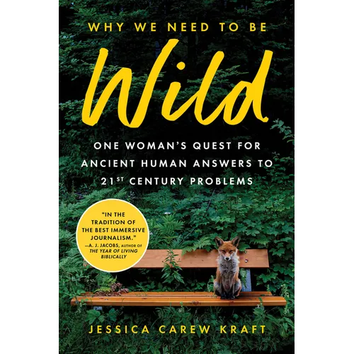 Why We Need to Be Wild: One Woman's Quest for Ancient Human Answers to 21st Century Problems - Paperback