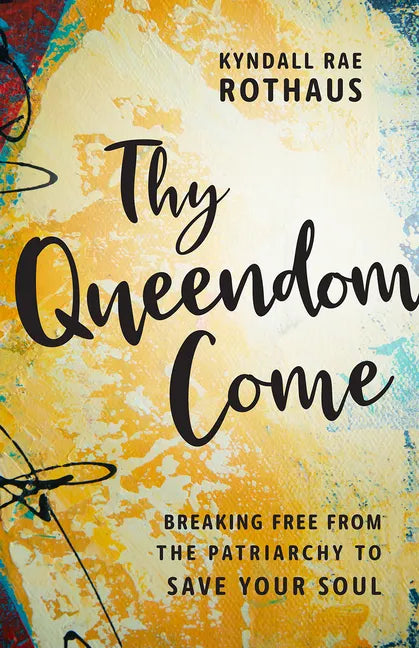 Thy Queendom Come: Breaking Free from the Patriarchy to Save Your Soul - Paperback