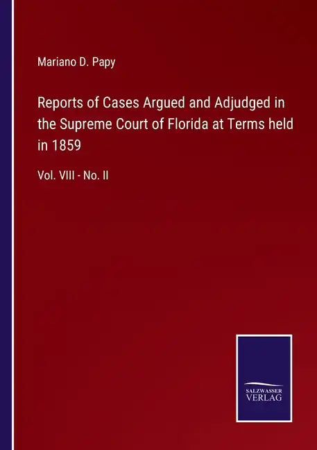 Reports of Cases Argued and Adjudged in the Supreme Court of Florida at Terms held in 1859: Vol. VIII - No. II - Paperback