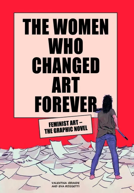 The Women Who Changed Art Forever: Feminist Art - The Graphic Novel - Hardcover
