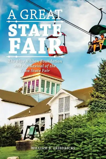 A Great State Fair: The Blue Ribbon Foundation and the Revival of the Iowa State - Paperback