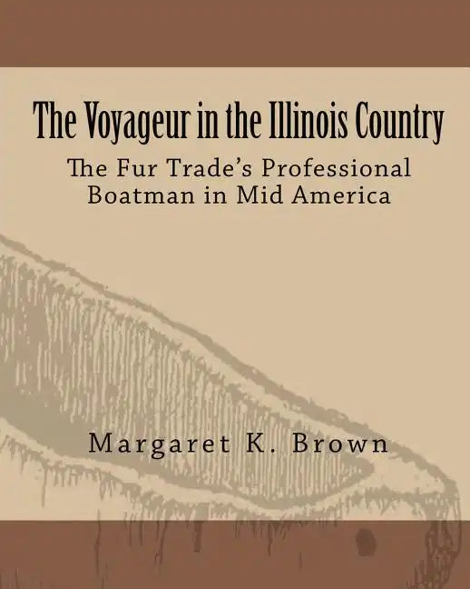 The Voyageur in the Illinois Country: The Fur Trade's Professional Boatmen in Mid America - Paperback