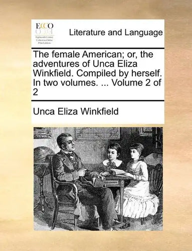 The Female American; Or, the Adventures of Unca Eliza Winkfield. Compiled by Herself. in Two Volumes. ... Volume 2 of 2 - Paperback