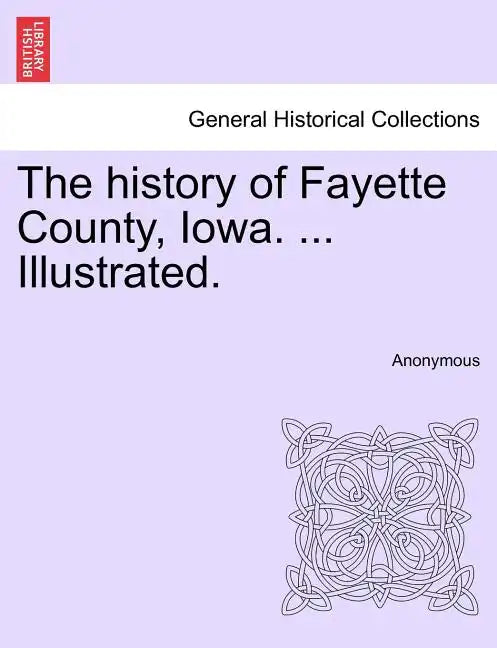 The history of Fayette County, Iowa. ... Illustrated. - Paperback
