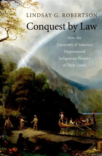 Conquest by Law: How the Discovery of America Dispossessed Indigenous Peoples of Their Lands - Paperback