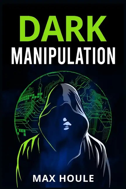Dark Manipulation: The Art of Dark Psychology, NLP Secrets, and Body Language Reading. Take Charge Using Various Mind Persuasion Techniqu - Paperback