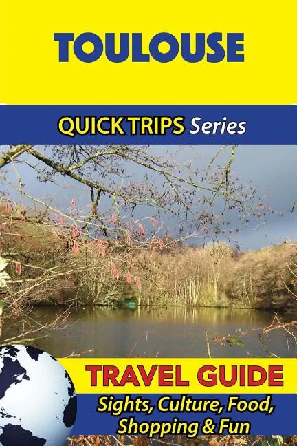 Toulouse Travel Guide (Quick Trips Series): Sights, Culture, Food, Shopping & Fun - Paperback