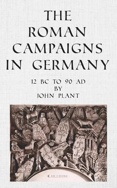 The Roman Campaigns in Germany: 12 BC to 90 AD - Paperback