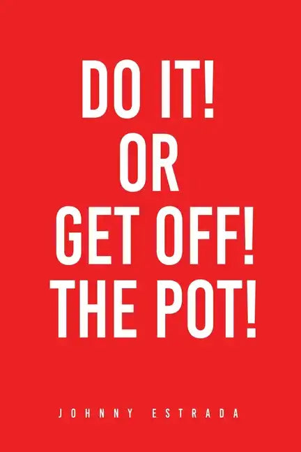 Do It! or Get Off! the Pot! - Paperback