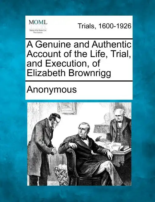 A Genuine and Authentic Account of the Life, Trial, and Execution, of Elizabeth Brownrigg - Paperback