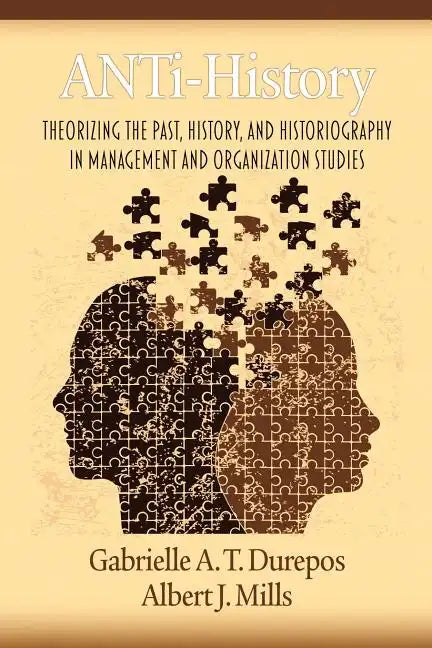 Anti-History: Theorizing the Past, History, and Historiography in Management and Organizational Studies - Paperback