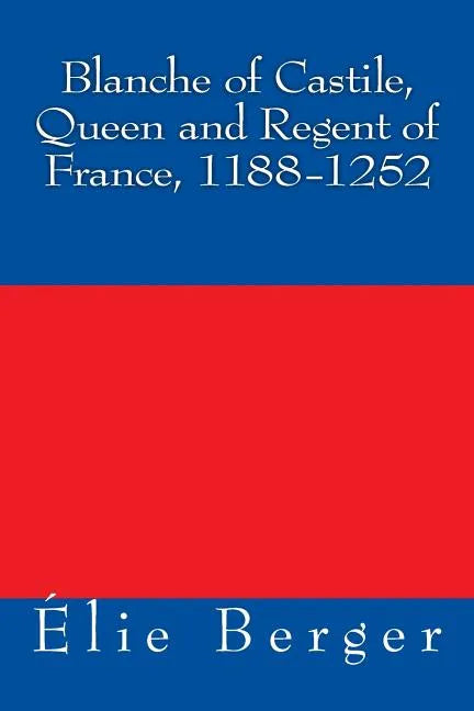 Blanche of Castile, Queen and Regent of France, 1188-1252 - Paperback