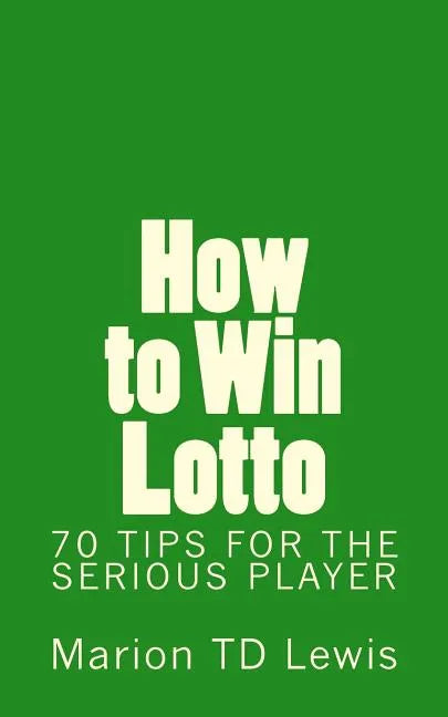 How to Win Lotto: 70 Tips for the Serious Player - Paperback