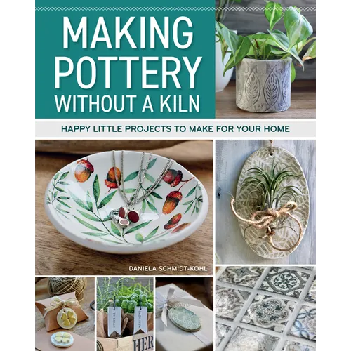 Making Pottery Without a Kiln: Happy Little Projects to Make for Your Home - Paperback