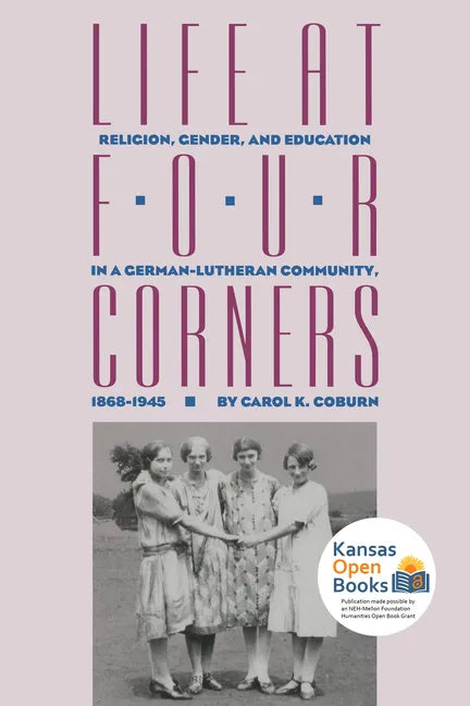 Life at Four Corners: Religion, Gender, and Education in a Germanlutheran Community, 18681945 - Paperback