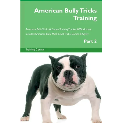 American Bully Tricks Training American Bully Tricks & Games Training Tracker & Workbook. Includes: American Bully Multi-Level Tricks, Games & Agility - Paperback