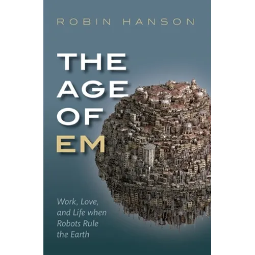 The Age of Em: Work, Love, and Life When Robots Rule the Earth - Paperback