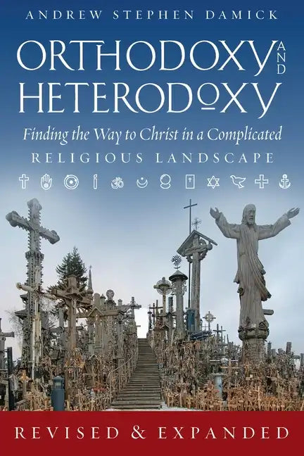 Orthodoxy and Heterodoxy: Finding the Way to Christ in a Complicated Religious Landscape - Paperback