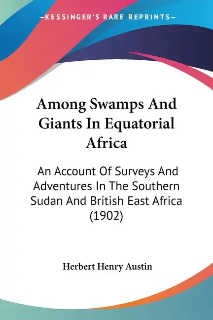 Among Swamps And Giants In Equatorial Africa: An Account Of Surveys And Adventures In The Southern Sudan And British East Africa (1902) - Paperback