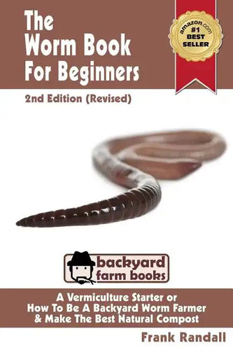 The Worm Book For Beginners: 2nd Edition (Revised): A Vermiculture Starter or How To Be A Backyard Worm Farmer And Make The Best Natural Compost From - Paperback