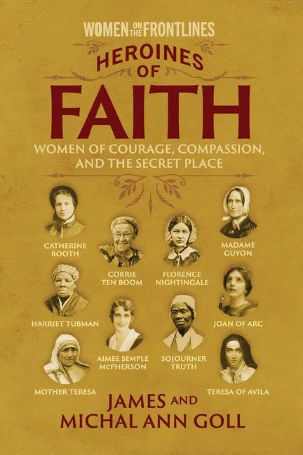 Heroines of Faith (Women on the Frontlines): Women of Courage, Compassion, and the Secret Place - Paperback