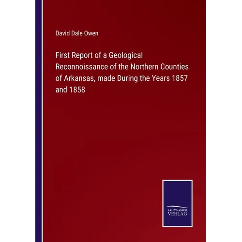 First Report of a Geological Reconnoissance of the Northern Counties of Arkansas, made During the Years 1857 and 1858 - Paperback
