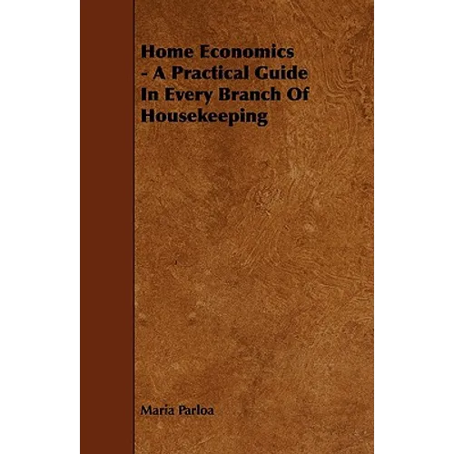 Home Economics - A Practical Guide in Every Branch of Housekeeping - Paperback