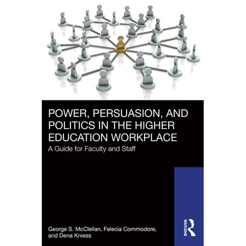 Power, Persuasion, and Politics in the Higher Education Workplace: A Guide for Faculty and Staff - Paperback