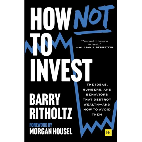 How Not to Invest: The Ideas, Numbers, and Behaviors That Destroy Wealth--And How to Avoid Them - Paperback