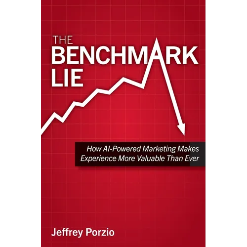 The Benchmark Lie: How AI-Powered Marketing Makes Experience More Valuable Than Ever - Paperback