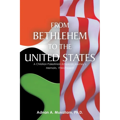 From Bethlehem to the United States: A Christian Palestinian American Journey's Memoirs, 1944-Present - Paperback