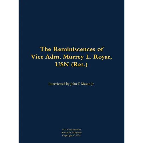 The Reminiscences of Vice Adm. Murrey L. Royar, USN (Ret.): 1894-1985 - Hardcover