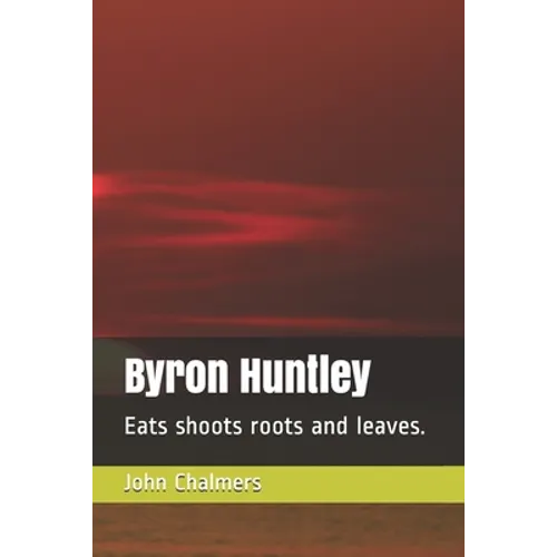 Byron Huntley: Eats shoots roots and leaves. - Paperback